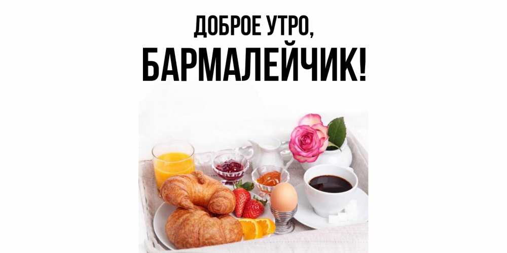 Открытка  для любимых и родных. бармалейчик, Доброе утро  