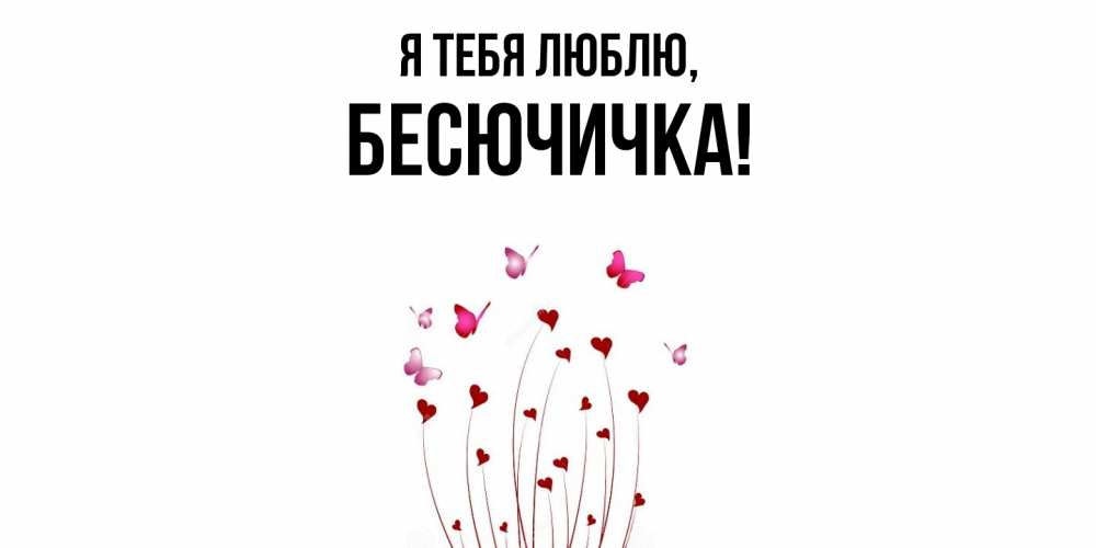 Открытка  для любимых и родных. бесючичка, Я тебя люблю  