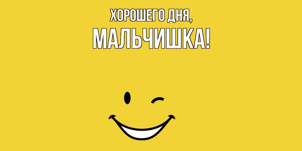 Открытка  для любимых и родных. мальчишка, Хорошего дня  