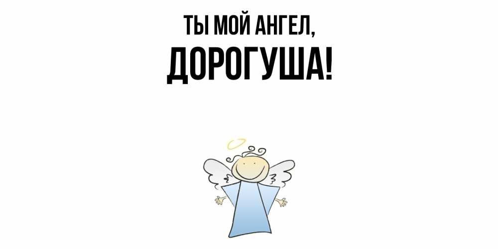 Открытка  для любимых и родных. дорогуша, Ты мой ангел  