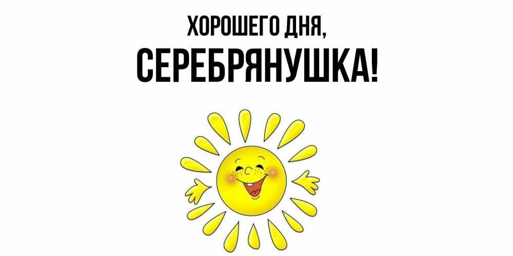 Открытка  для любимых и родных. серебрянушка, Хорошего дня  