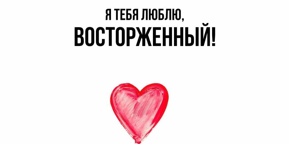 Открытка  для любимых и родных. восторженный, Я тебя люблю  