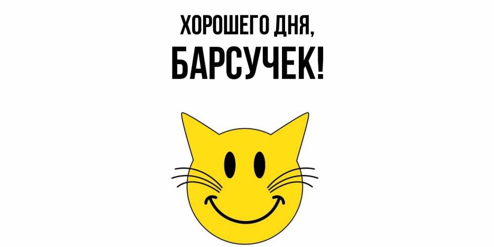 Открытка  для любимых и родных. барсучек, Хорошего дня  