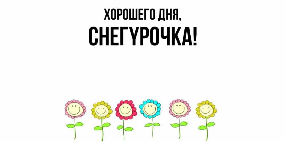 Открытка  для любимых и родных. снегypочка, Хорошего дня  