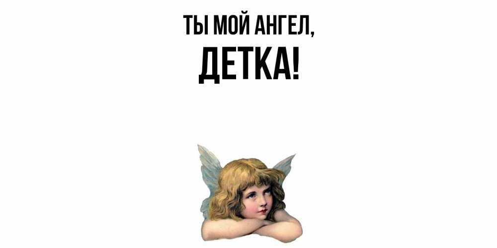 Открытка  для любимых и родных. детка, Ты мой ангел  