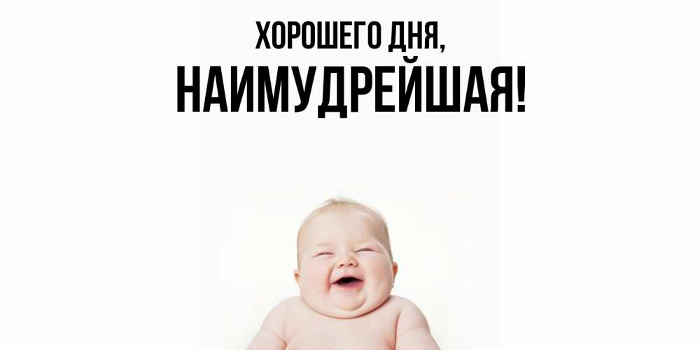 Открытка  для любимых и родных. наимудрейшая, Хорошего дня  