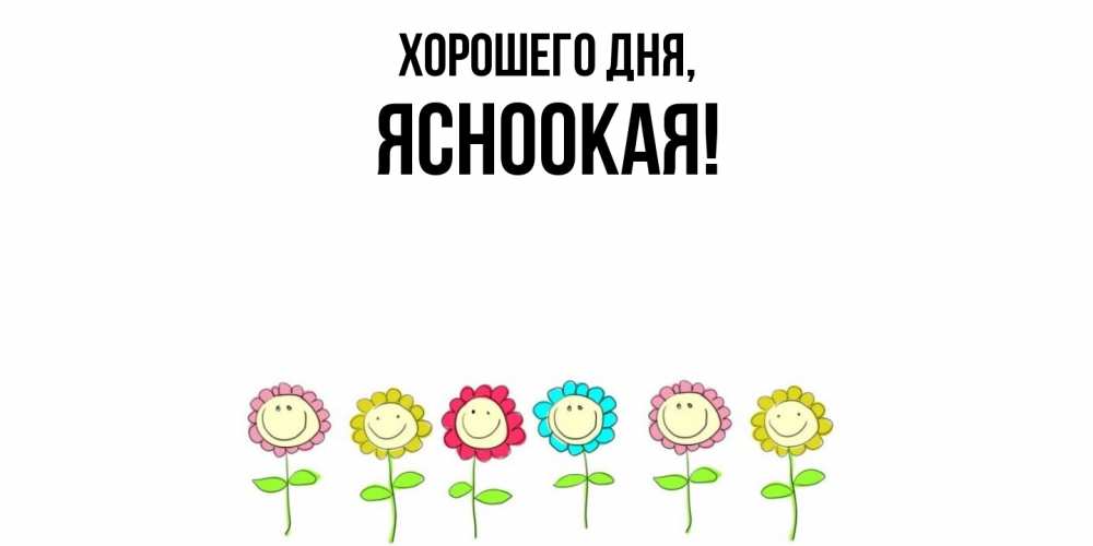 Открытка  для любимых и родных. ясноокая, Хорошего дня  