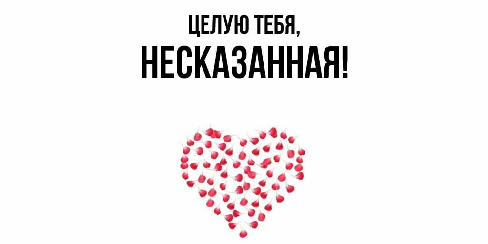 Открытка  для любимых и родных. несказанная, Целую тебя  