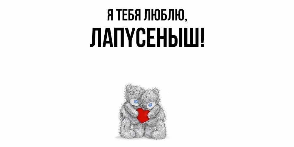 Открытка  для любимых и родных. лапyсеныш, Я тебя люблю  