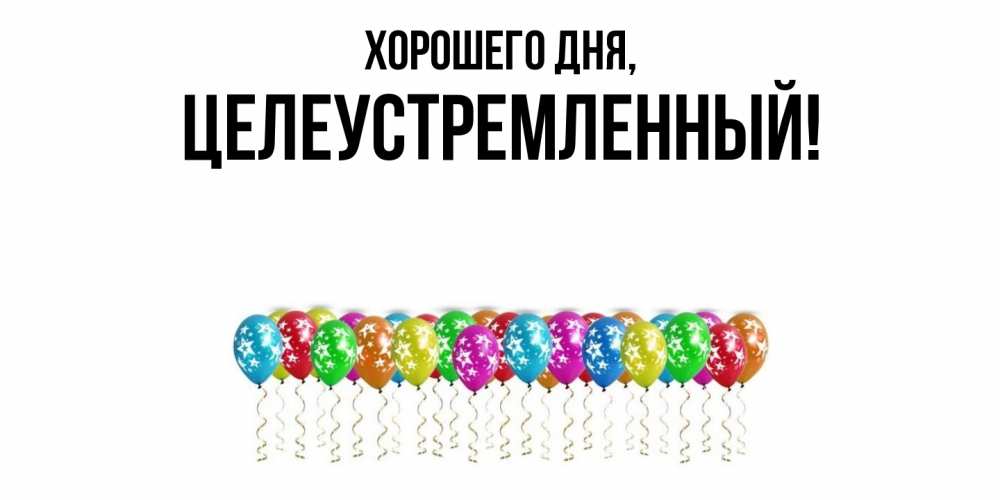 Открытка  для любимых и родных. целеустремленный, Хорошего дня  