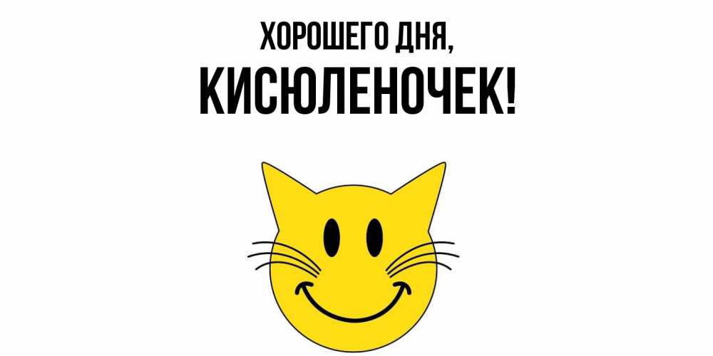 Открытка  для любимых и родных. кисюленочек, Хорошего дня  