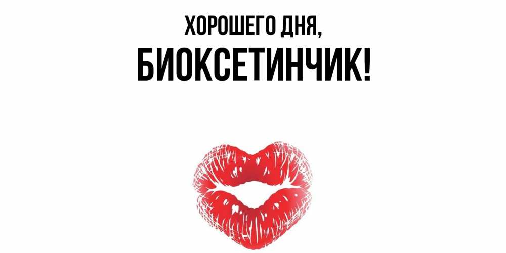 Открытка  для любимых и родных. биоксетинчик, Хорошего дня  