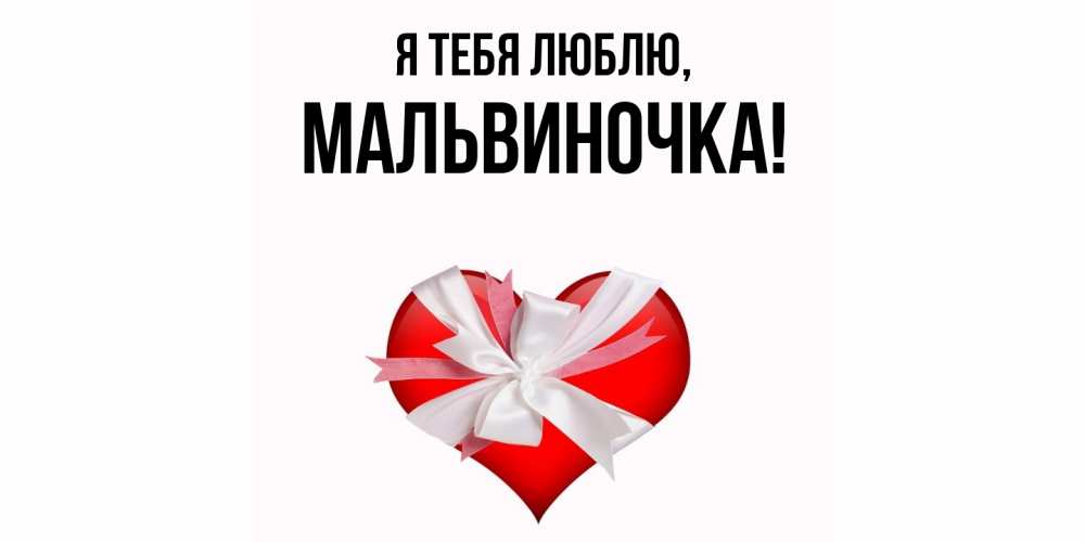 Открытка  для любимых и родных. мальвиночка, Я тебя люблю  