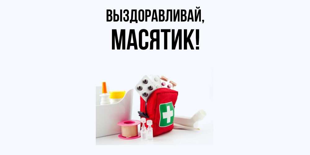 Открытка  для любимых и родных. масятик, Выздоравливай  