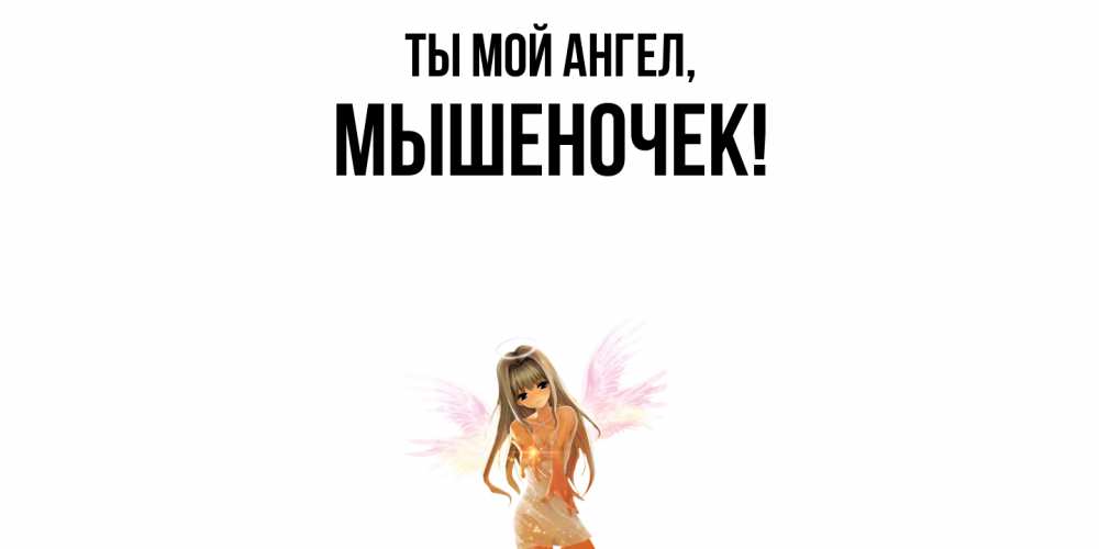 Открытка  для любимых и родных. мышеночек, Ты мой ангел  