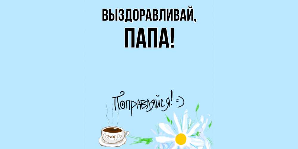 Открытка с именем, Папа, Выздоравливай