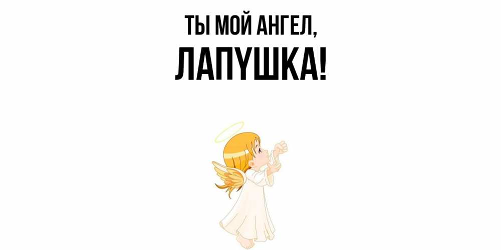 Открытка  для любимых и родных. лапyшка, Ты мой ангел  