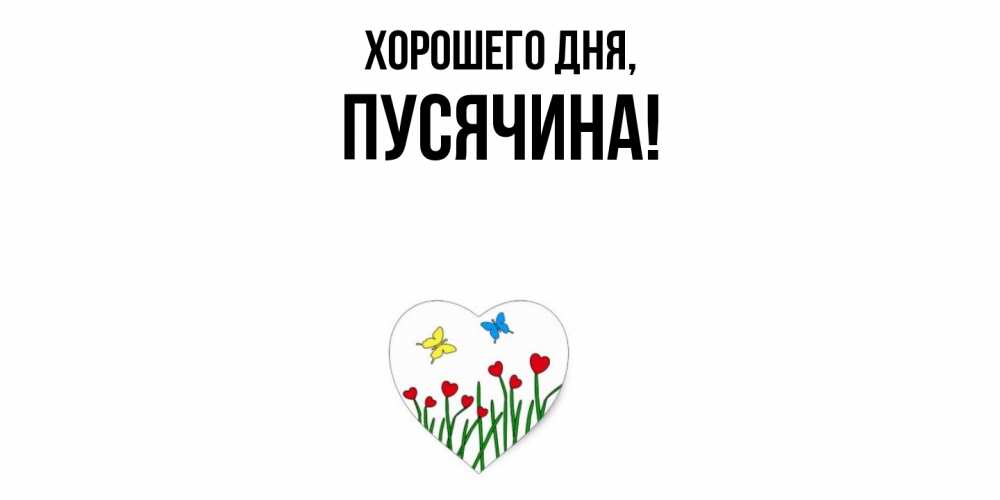 Открытка  для любимых и родных. пусячина, Хорошего дня  