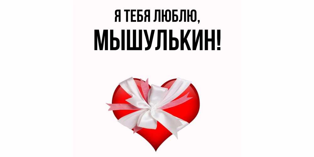 Открытка  для любимых и родных. мышулькин, Я тебя люблю  