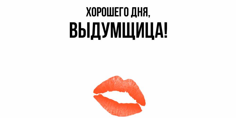 Открытка с именем, выдумщица, Хорошего дня