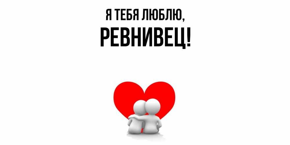 Открытка  для любимых и родных. ревнивец, Я тебя люблю  
