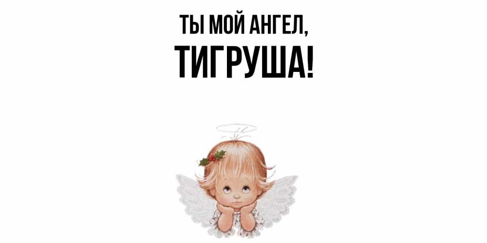 Открытка  для любимых и родных. тигруша, Ты мой ангел  