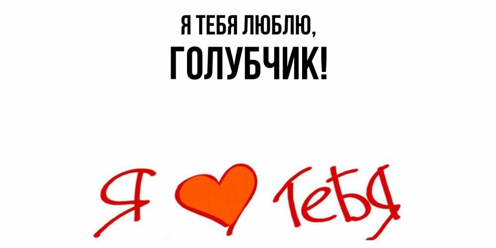 Открытка  для любимых и родных. голубчик, Я тебя люблю  