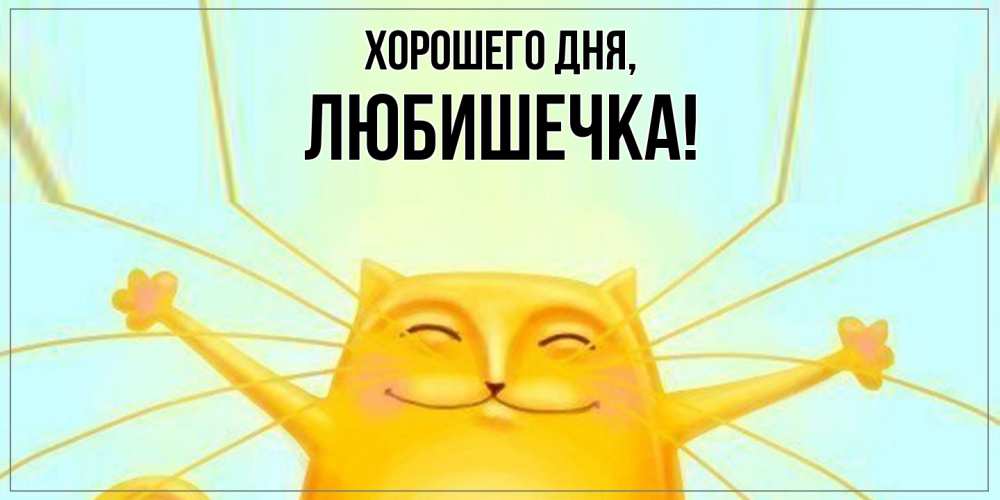Открытка  для любимых и родных. любишечка, Хорошего дня  