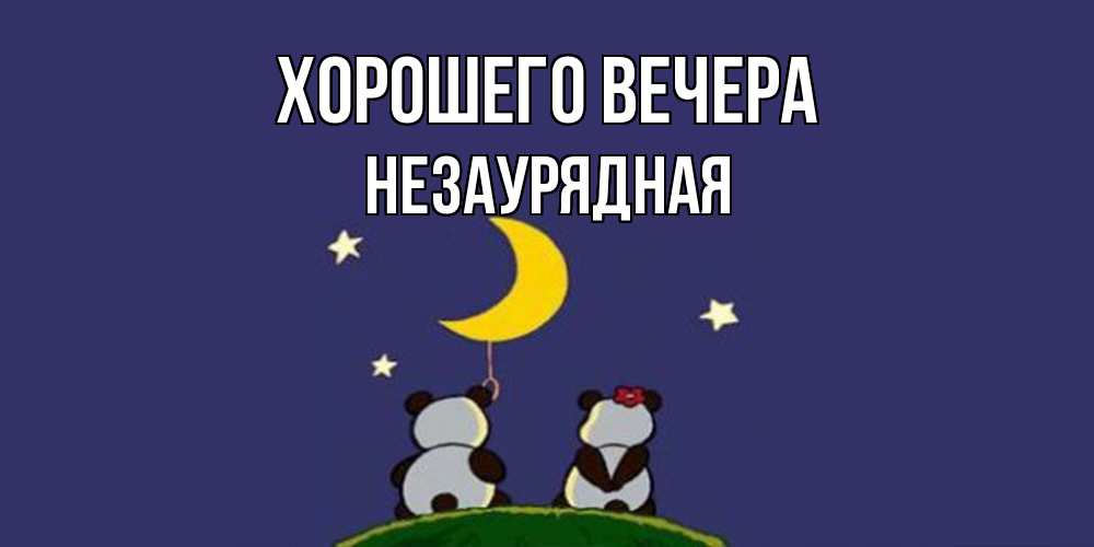 Открытка  для любимых и родных. незаурядная, Хорошего вечера  