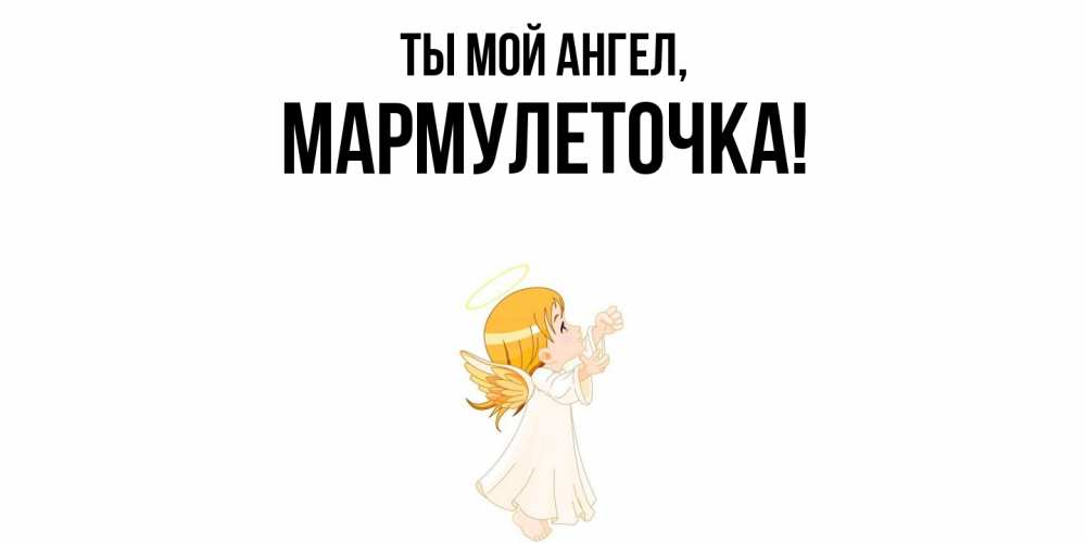 Открытка с именем, мармулеточка, Ты мой ангел