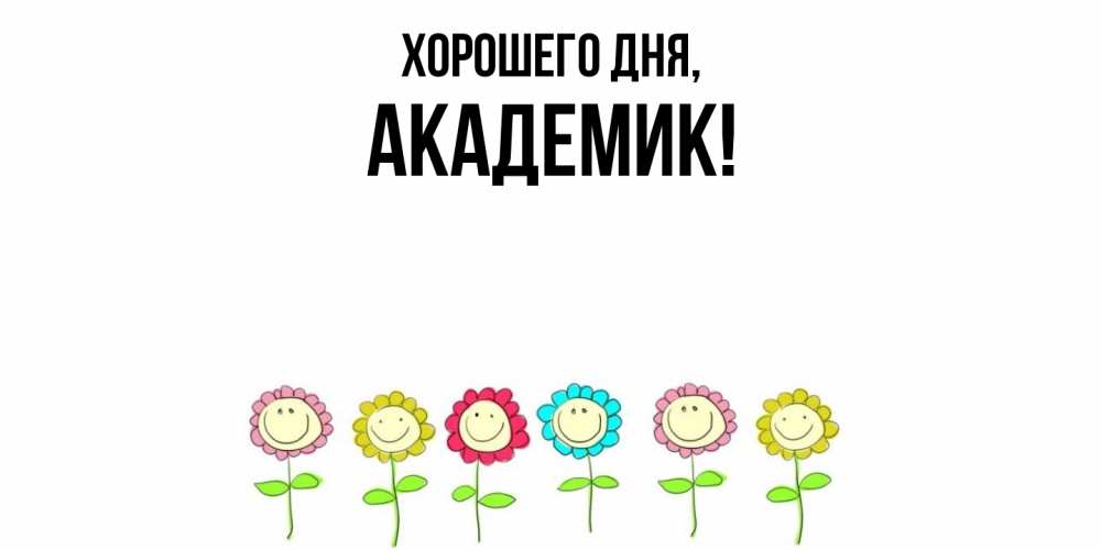 Открытка  для любимых и родных. академик, Хорошего дня  