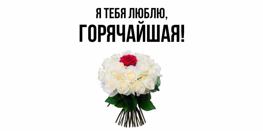 Открытка  для любимых и родных. горячайшая, Я тебя люблю  