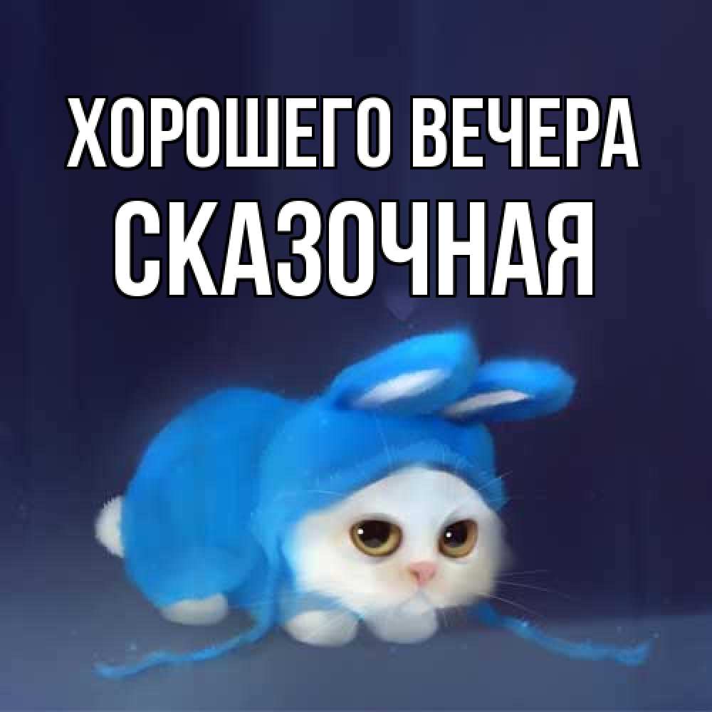 Открытка  для любимых и родных. сказочная, Хорошего вечера  