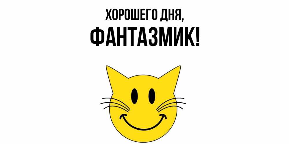 Открытка  для любимых и родных. фантазмик, Хорошего дня  