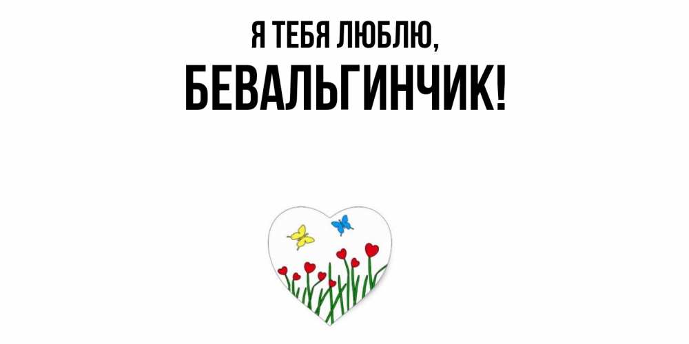 Открытка  для любимых и родных. бевальгинчик, Я тебя люблю  