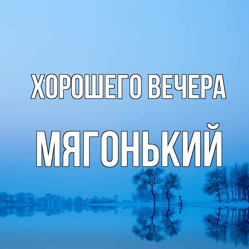 Открытка  для любимых и родных. мягонький, Хорошего вечера  