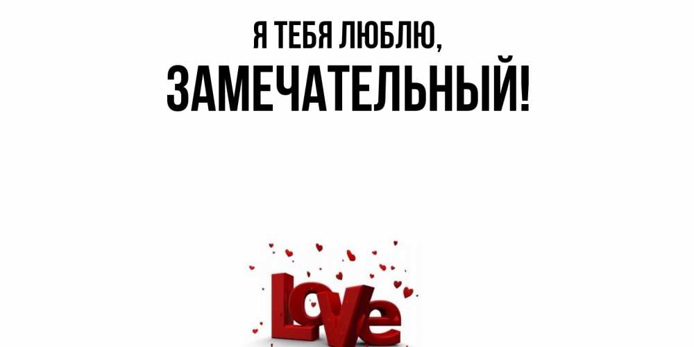 Открытка  для любимых и родных. замечательный, Я тебя люблю  