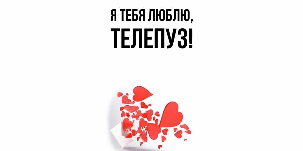 Открытка  для любимых и родных. телепуз, Я тебя люблю  
