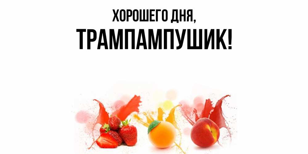 Открытка  для любимых и родных. трампампушик, Хорошего дня  