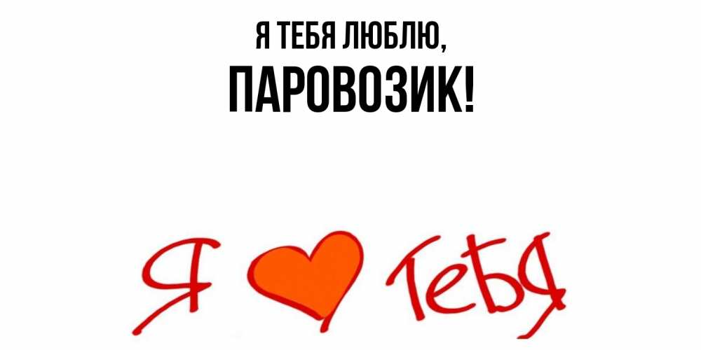 Открытка  для любимых и родных. паровозик, Я тебя люблю  