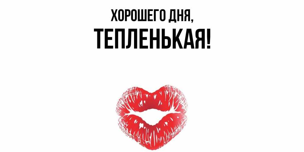 Открытка  для любимых и родных. тепленькая, Хорошего дня  