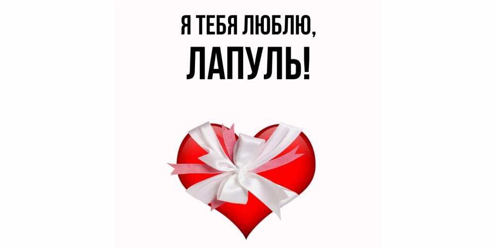Открытка  для любимых и родных. лапуль, Я тебя люблю  