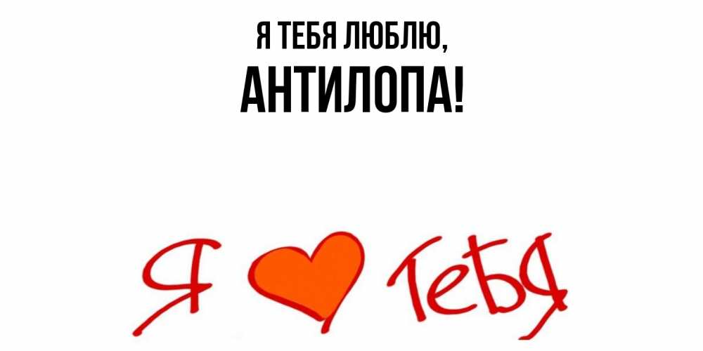 Открытка  для любимых и родных. антилопа, Я тебя люблю  