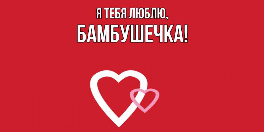 Открытка  для любимых и родных. бамбушечка, Я тебя люблю  