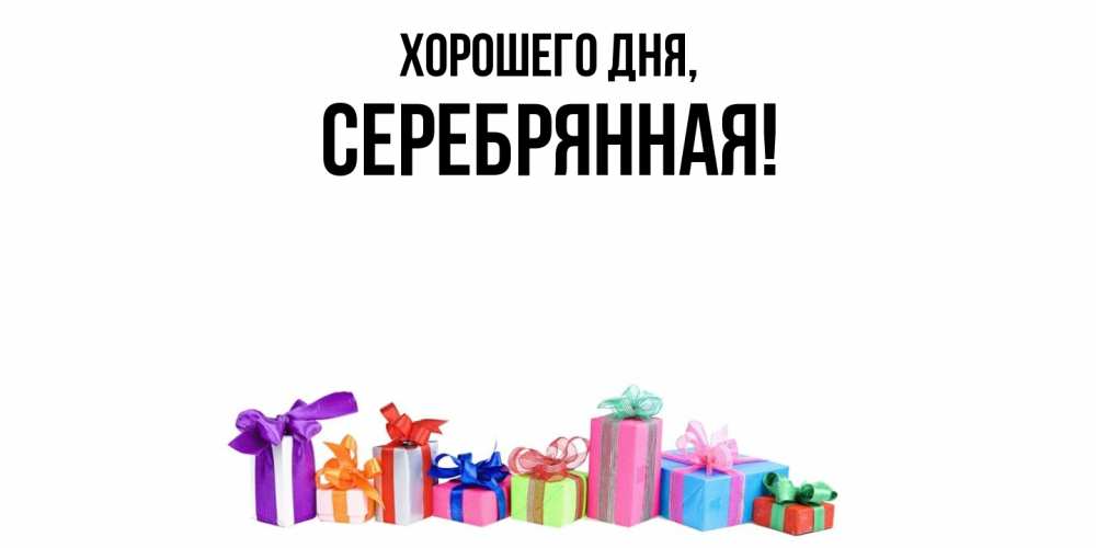 Открытка  для любимых и родных. серебрянная, Хорошего дня  