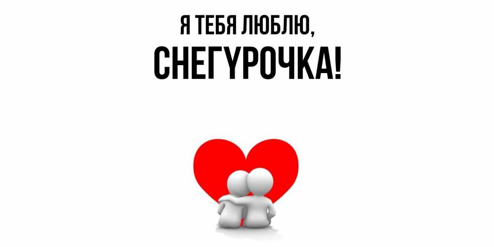 Открытка  для любимых и родных. снегypочка, Я тебя люблю  