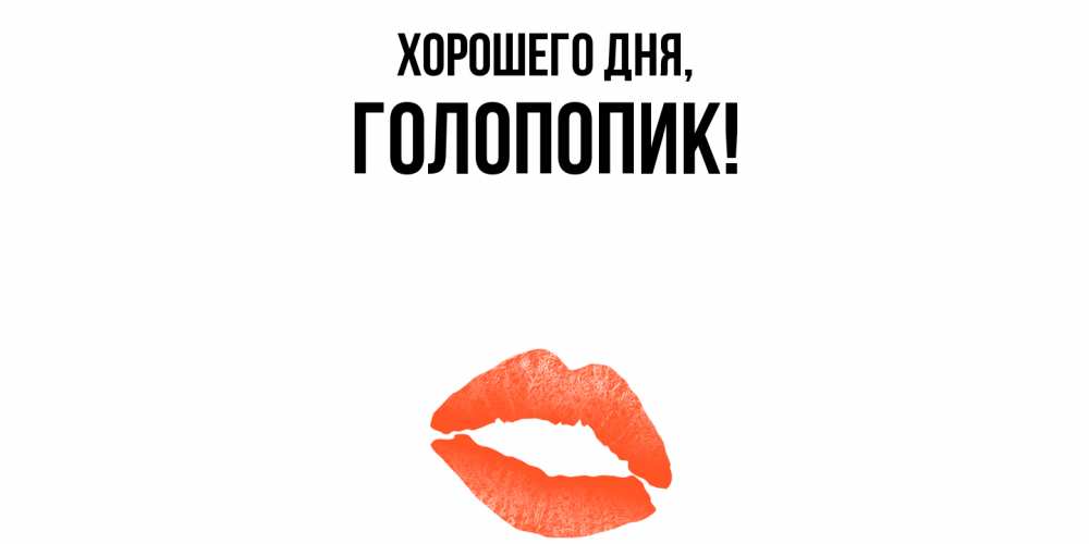 Открытка  для любимых и родных. голопопик, Хорошего дня  