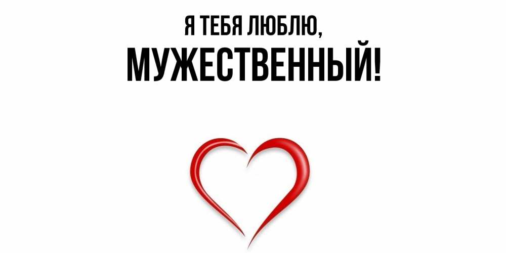 Открытка  для любимых и родных. мужественный, Я тебя люблю  
