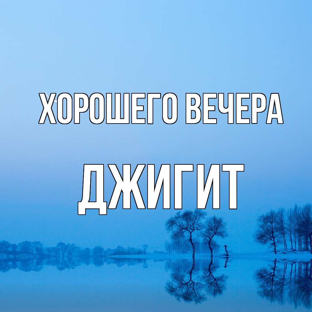 Открытка  для любимых и родных. джигит, Хорошего вечера  