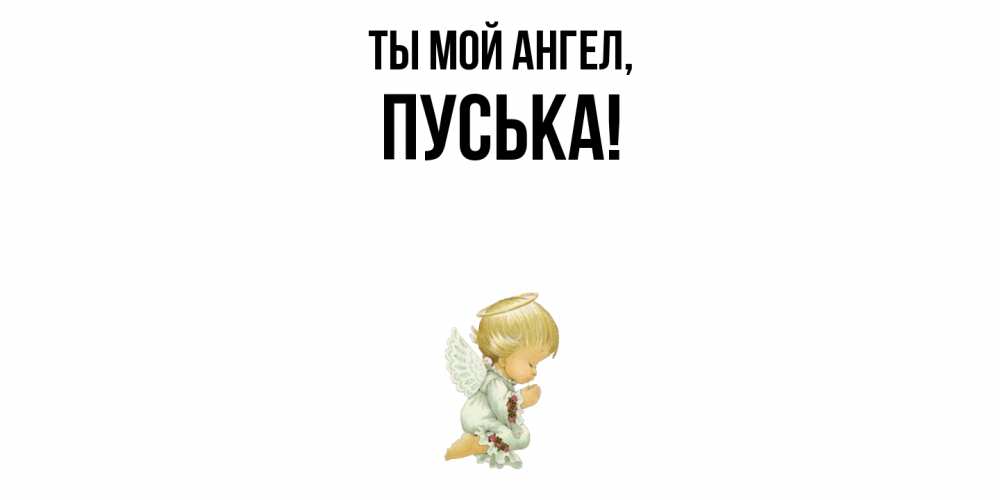 Открытка  для любимых и родных. пуська, Ты мой ангел  